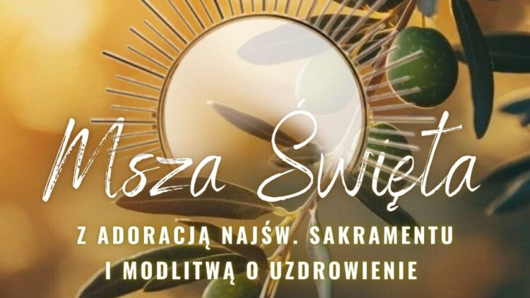 Msza z Adoracją i modlitwami o uzdrowienie duszy i ciała.